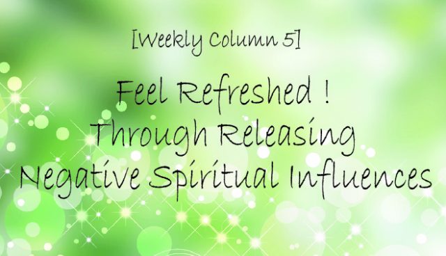 [Weekly Column 5] Feel Refreshed Through Releasing Negative Spiritual ...