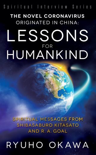 The Novel Coronavirus Originated in China: Lessons for Humankind: Spiritual Messages from Shibasaburo Kitasato and R.A. Goal