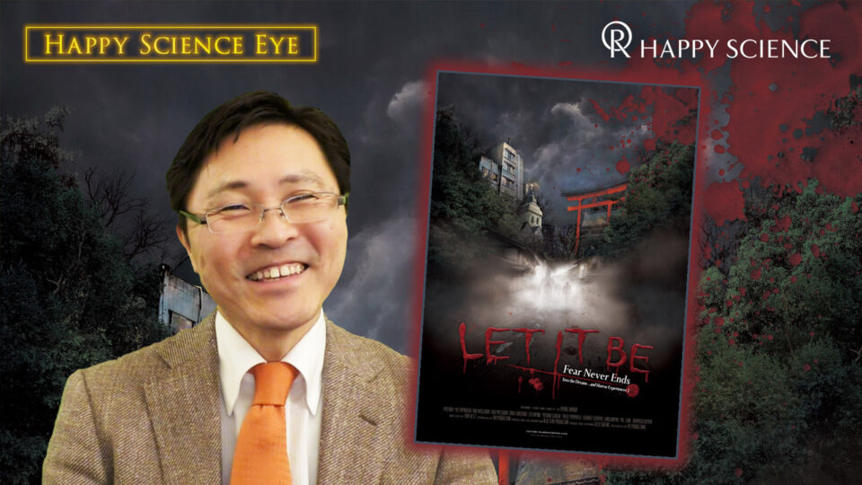 HAPPY SCIENCE EYE Introduction of  the latest movie “Let it Be ― Fear Never Ends（Into the Dreams…and Horror Experiences 2）”